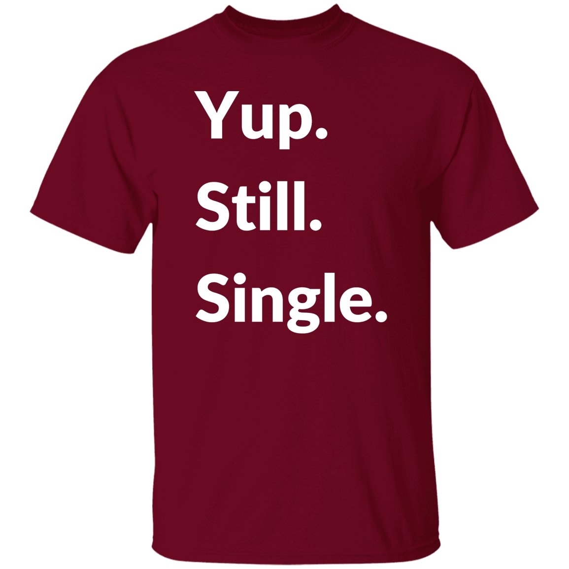 Yup. Still. Single. T-shirt, White Lettering