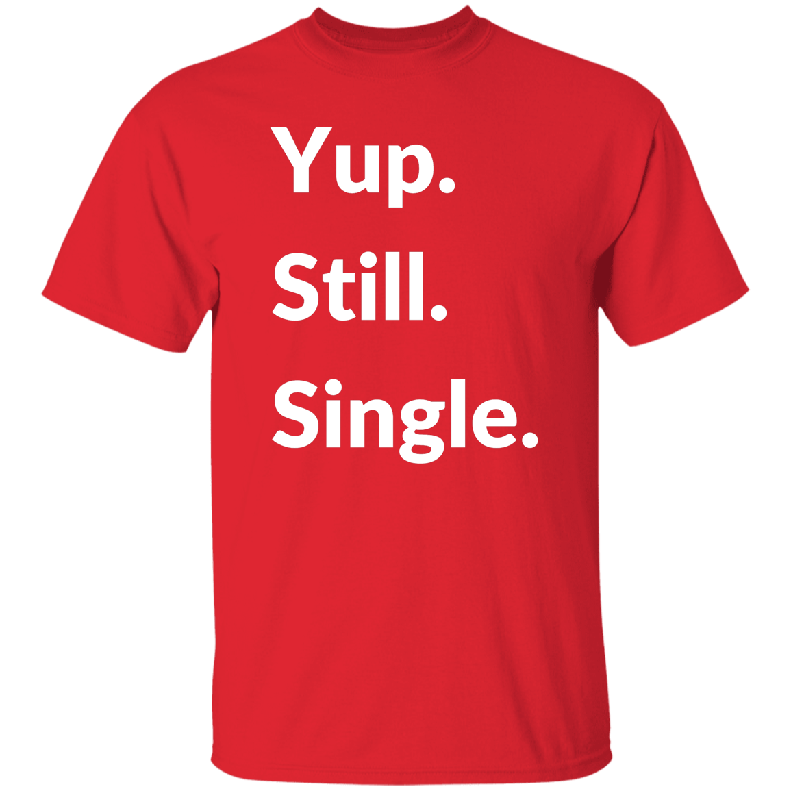 Yup. Still. Single. T-shirt, White Lettering