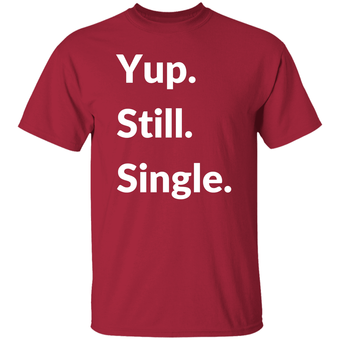 Yup. Still. Single. T-shirt, White Lettering