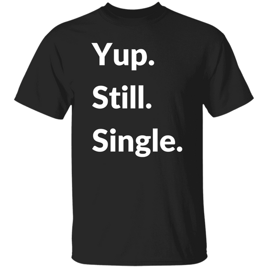 Yup. Still. Single. T-shirt, White Lettering