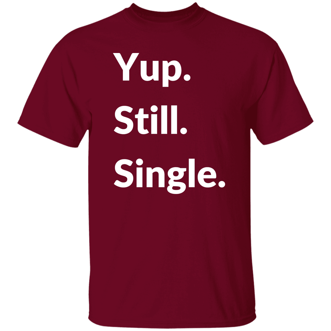 Yup. Still. Single. T-shirt, White Lettering